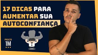 AUTOCONFIANÇA | 17 DICAS para desenvolver o MÁXIMO do seu POTENCIAL