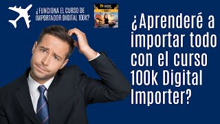 Aprendere a importar todo con el curso 100k digital importer? Importador Digital 100k es bueno?