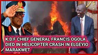 K.D.F CHIEF GENERAL FRANCIS OGOLA DIED IN HELICOPTER CRASH IN ELGEYIO MARAKWETT