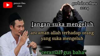 ancaman bagi orang yang suka mengeluh || gus baha terbaru