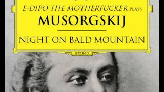 E-DIPO THE MOTHERFUCKER plays MUSORGSKIJ - Night on Bald Mountain (2013)