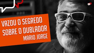 VAZOU O SEGREDO SOBRE O DUBLADOR Mario Jorge