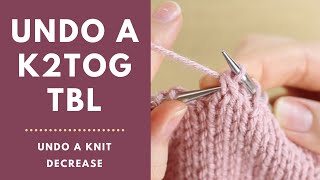 How to Undo a Knit 2 Together Through the Back Loop (Undo K2TOGtbl | K2TOG tbl | k2tog tbl)