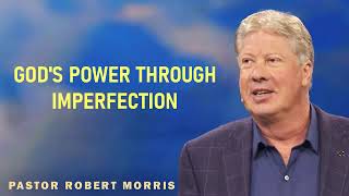 Robert Morris - God's Power Through Imperfection