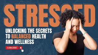 Stressed: Unlocking The Secrets To Balanced Health and Wellness