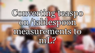 Converting teaspoon/tablespoon measurements to mL?