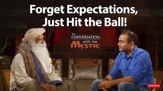 Forget Expectations,Just Hit The Ball ! - Virender Sehwag With Sadhguru