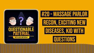 Massage Parlor Recon, Exciting New Diseases, Kid with Questions - Questionable Material #20