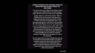 George Thomson won the nobel prize for disproving his father's Theory on electrons...