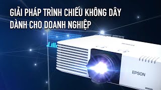 Giải pháp trình chiếu không dây dành cho doanh nghiệp với Epson EB-L520U/L730U/EB-L630U/EB-L630SU