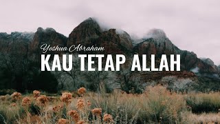 Kau Tetap Allah - Yeshua Abraham (lirik)