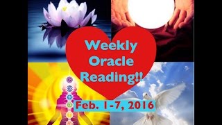 FEBRUARY 1-7, 2016 ~ WEEKLY ORACLE READING!!