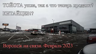 ТОЙОТА ушла, так а что теперь продают? КИТАЙЦЕВ!? Воронеж на связи. Февраль 2023