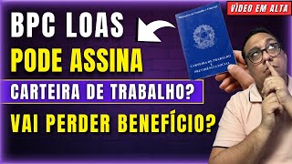 BPC LOAS pode assinar carteira e receber o benefício ao mesmo tempo - Fique atento nisso