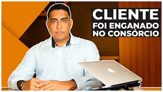 O CLIENTE FOI ENGANADO NO CONSÓRCIO, O QUE FAZER?