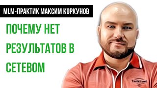 Почему нет результатов в сетевом бизнесе | Максим Коркунов