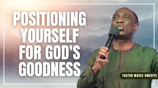 Positioning Yourself For God's Goodness  I  Pastor Moses Omoviye