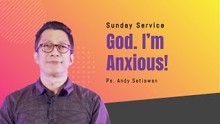 God, I'm Anxious! Ps. Andy Setiawan (CLCC Sunday Service 12 Maret 2023)