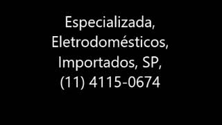 Especializada, Eletrodomésticos, Importados, SP, 11 4115 0674