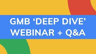 GMB Webinar: Deep Dive