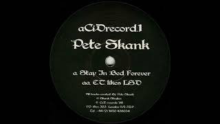 Pete Skank – Stay In Bed Forever / E.T. Likes LSD (1998)