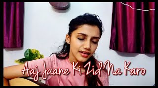 Aaj jaane ki Zid - Cover by Sagarika