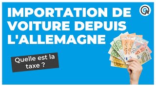 Quelle taxe d’importation pour une voiture d’Allemagne ?