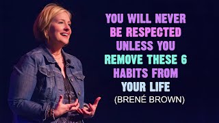 You Will Never Be RESPECTED: Remove These 6 HABITS From Your LIFE | Brené Brown | Motivational Video