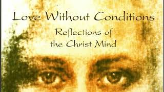 LOVE WITHOUT CONDITIONS: RELECTIONS OF THE CHRIST MIND -- PAUL FERRINI