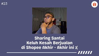 Sharing Santai Keluh Kesah Berjualan Di Shopee Akhir - Akhir ini :(