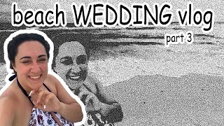 Beach Wedding Vlog Part 3