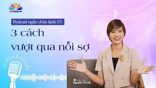 Podcast #07: Vượt Qua NỖI SỢ BẢN THÂN | Chuỗi podcast chữa lành