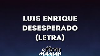 Luis Enrique - Desesperado (Letra) | DJYefriMamian