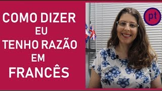 Como dizer - eu tenho razão e eu estou errado /a em francês