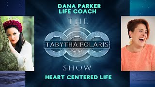 Benefits of Living A Heart Centered Life - with Dana Parker Ep#45 The Tabytha Polaris Show