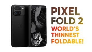 Google Pixel Fold 2 – Meet the World’s Thinnest Foldable!