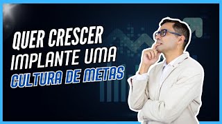 QUER CRESCER IMPLANTE UMA CULTURA DE METAS