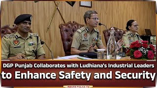 Punjab | DGP Punjab Collaborates with Ludhiana's Industrial Leaders to Enhance Safety and Security