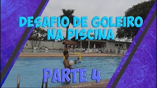 DESAFIO DE GOLEIRO NA PISCINA(PARTE 4)