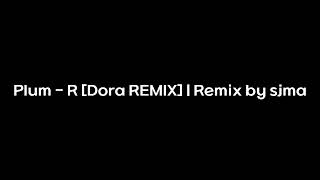 Plum - R [Dora REMIX] | Remix by: sjma