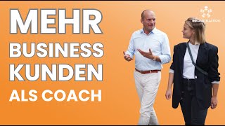 Mehr Businesskunden als Coach - Ein Profi packt aus!