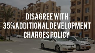 DISAGREE WITH BAHRIA TOWN 35% ADDITIONAL DEVELOPMENT CHARGES POLICY