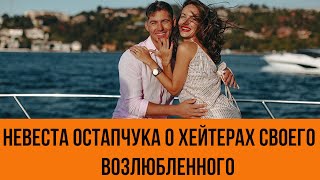 Невеста Остапчука - о хейте возлюбленного: Почему все к нему прицепились?