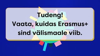 Tudeng! Vaata, kuidas Erasmus+ sind välismaale viib.