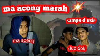 MA ACONG MARAH 🔥😠||NGUSIR DUO DOLL ||PILEM PENDEK @acong98