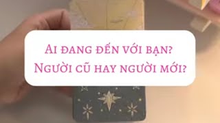 ONLY TAROT || AI ĐANG ĐẾN VỚI BẠN? NGƯỜI CŨ HAY NGƯỜI MỚI ?