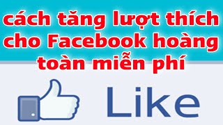 Cách Tăng Lượt Thích Trang Facebook |  Hướng Dẫn Tăng Like Cho Video Facebook Miễn Phí