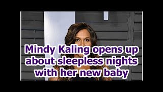 Mindy Kaling opens up about sleepless nights with her new baby