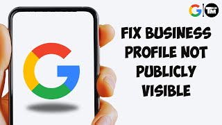 How to Fix Google Business Profile Not Publicly Visible | Step-by-Step Guide