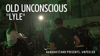 Unpeeled: Old Unconscious - “Lyle”